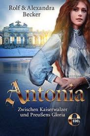 Antonia - Zwischen Kaiserwalzer und Preußens Gloria
